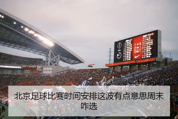 北京足球比赛时间安排这波有点意思周末咋选